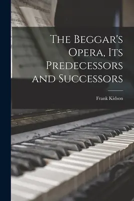 L'opera del mendicante, i suoi predecessori e successori - The Beggar's Opera, its Predecessors and Successors