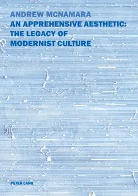 Un'estetica apprensiva: L'eredità della cultura modernista: L'eredità della cultura modernista - An Apprehensive Aesthetic: The Legacy of Modernist Culture: The Legacy of Modernist Culture