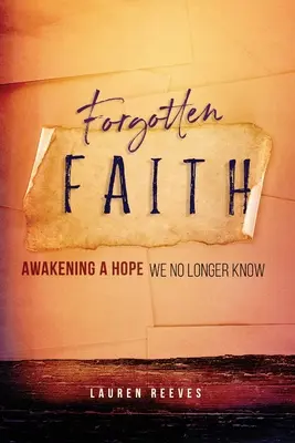 La fede dimenticata: Risvegliare una speranza che non conosciamo più - Forgotten Faith: Awakening a Hope We No Longer Know