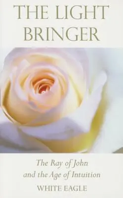 Il portatore di luce: Il raggio di Giovanni e l'era dell'intuizione - The Light Bringer: The Ray of John and the Age of Intuition