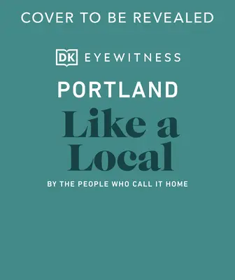 Portland come un locale: Da chi la chiama casa - Portland Like a Local: By the People Who Call It Home
