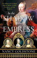 All'ombra dell'imperatrice - Le vite ribelli di Maria Teresa, madre di Maria Antonietta, e delle sue figlie - In the Shadow of the Empress - The Defiant Lives of Maria Theresa, Mother of Marie Antoinette, and Her Daughters