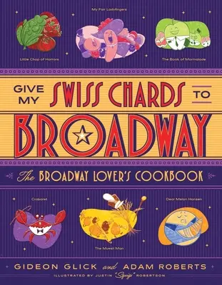 Dai le mie bietole a Broadway: Il libro di cucina degli amanti di Broadway - Give My Swiss Chards to Broadway: The Broadway Lover's Cookbook