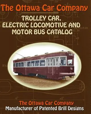 Catalogo dei filobus, delle locomotive elettriche e degli autobus a motore della Ottawa Car Company - The Ottawa Car Company Trolley Car, Electric Locomotive and Motor Bus Catalog