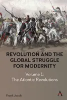 La rivoluzione e la lotta globale per la modernità: Volume 1 - Le rivoluzioni atlantiche - Revolution and the Global Struggle for Modernity: Volume 1 - The Atlantic Revolutions