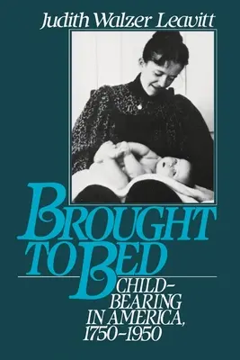 Portato a letto: il parto in America dal 1750 al 1950 - Brought to Bed: Childbearing in America 1750 to 1950