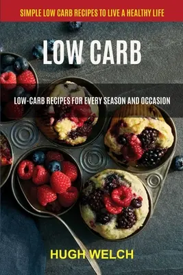 Low Carb: Ricette a basso contenuto di carboidrati per ogni stagione e occasione (Ricette semplici a basso contenuto di carboidrati per una vita sana) - Low Carb: Low-Carb Recipes for Every Season and Occasion (Simple Low Carb Recipes to Live a Healthy Life)