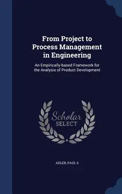 Dalla gestione del progetto a quella del processo in ingegneria: Un quadro empirico per l'analisi dello sviluppo del prodotto - From Project to Process Management in Engineering: An Empirically-based Framework for the Analysis of Product Development