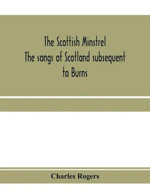 Il menestrello scozzese; le canzoni della Scozia dopo Burns - The Scottish minstrel; the songs of Scotland subsequent to Burns