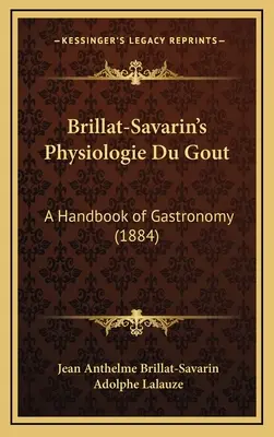 Physiologie Du Gout di Brillat-Savarin: Manuale di gastronomia (1884) - Brillat-Savarin's Physiologie Du Gout: A Handbook of Gastronomy (1884)