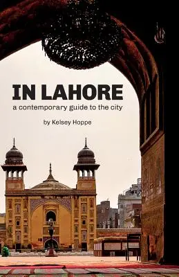 A Lahore: Guida contemporanea alla città - In Lahore: A Contemporary Guide to the City