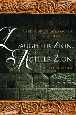 Figlia di Sion, madre di Sion: Genere, spazio e sacro nell'antico Israele - Daughter Zion, Mother Zion: Gender, Space, and the Sacred in Ancient Israel