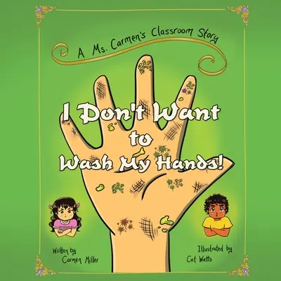 Non voglio lavarmi le mani! Una storia della classe della signora Carmen - I Don't Want to Wash My Hands!: A Ms. Carmen's Classroom Story