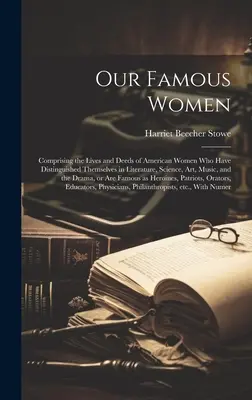 Le nostre donne famose: Comprendente le vite e le gesta delle donne americane che si sono distinte nella letteratura, nella scienza, nell'arte e nella musica, - Our Famous Women: Comprising the Lives and Deeds of American Women who Have Distinguished Themselves in Literature, Science, art, Music,