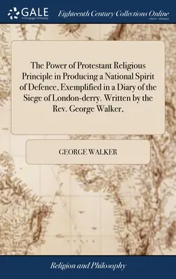 Il potere del principio religioso protestante nel produrre uno spirito nazionale di difesa, esemplificato in un diario dell'assedio di Londra-derry. Scritto da - The Power of Protestant Religious Principle in Producing a National Spirit of Defence, Exemplified in a Diary of the Siege of London-derry. Written by