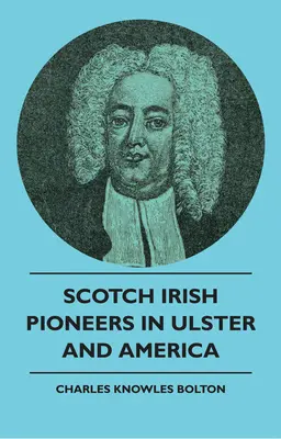 Pionieri irlandesi scozzesi nell'Ulster e in America - Scotch Irish Pioneers In Ulster And America