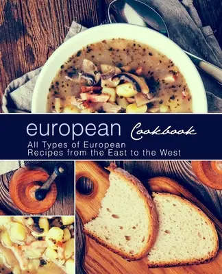 Ricettario europeo: Ricettario europeo Tutti i tipi di ricette europee dall'Oriente all'Occidente (2a edizione) - European Cookbook: European Cookbook All Types of European Recipes from the East to the West (2nd Edition)