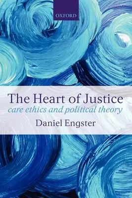 Il cuore della giustizia Cura etica e teoria politica (brossura) - The Heart of Justice Care Ethics and Political Theory (Paperback)