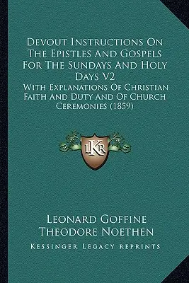 Istruzioni devote sulle epistole e sui vangeli per le domeniche e i giorni santi V2: Con spiegazioni sulla fede e i doveri cristiani e sul cerimoniale della Chiesa - Devout Instructions On The Epistles And Gospels For The Sundays And Holy Days V2: With Explanations Of Christian Faith And Duty And Of Church Ceremoni