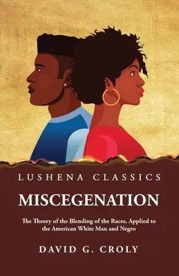Miscegenazione La teoria della mescolanza delle razze, applicata all'uomo bianco americano e al negro di David G. Croly - Miscegenation The Theory of the Blending of the Races, Applied to the American White Man and Negro by David G. Croly