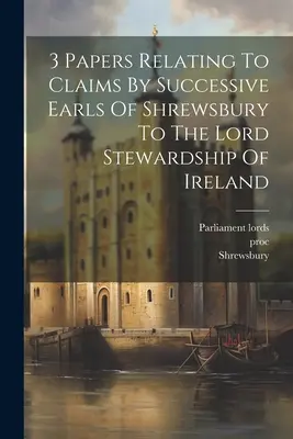 3 documenti relativi alle rivendicazioni dei conti successivi di Shrewsbury alla signoria d'Irlanda - 3 Papers Relating To Claims By Successive Earls Of Shrewsbury To The Lord Stewardship Of Ireland