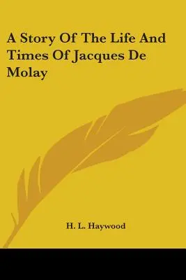 Storia della vita e dei tempi di Jacques De Molay - A Story Of The Life And Times Of Jacques De Molay