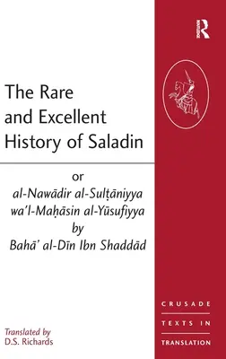 La rara ed eccellente storia di Saladino o al-Nawadir al-Sultaniyya wa'l-Mahasin al-Yusufiyya di Baha' al-Din Ibn Shaddad - The Rare and Excellent History of Saladin or al-Nawadir al-Sultaniyya wa'l-Mahasin al-Yusufiyya by Baha' al-Din Ibn Shaddad