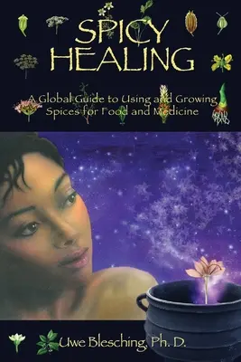 Guarigione piccante: Guida globale alla coltivazione e all'uso delle spezie per l'alimentazione e la medicina - Spicy Healing: A Global Guide To Growing And Using Spices For Food And Medicine
