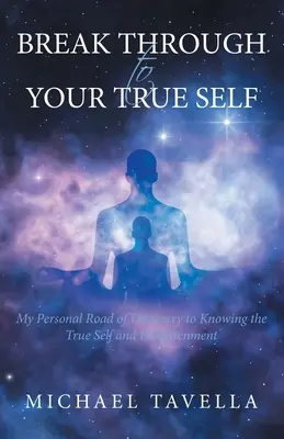 Il mio percorso personale di scoperta per conoscere il vero sé e l'illuminazione - Break Through to Your True Self: My Personal Road of Discovery to Knowing the True Self and Enlightenment