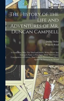 Storia della vita e delle avventure del signor Duncan Campbell: Un gentiluomo che, pur essendo sordo e muto, scrive il nome di qualsiasi sconosciuto al primo sguardo: Con la sua vita e le sue avventure, il - The History of the Life and Adventures of Mr. Duncan Campbell: A Gentleman, Who Tho' Deaf and Dumb, Writes Down Any Stranger's Name at First Sight: Wi