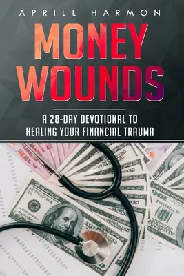 Ferite da denaro: Un devozionale di 28 giorni per guarire dal trauma finanziario - Money Wounds: A 28-Day Devotional to Healing Your Financial Trauma