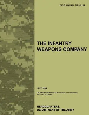 La compagnia d'armi di fanteria: Il manuale da campo ufficiale dell'esercito statunitense FM 3-21.12 (luglio 2008) - The Infantry Weapons Company: The official U.S. Army Field Manual FM 3-21.12 (July 2008)
