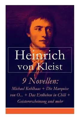 9 Novelle: Michael Kohlhaas + Die Marquise von O... + Das Erdbeben in Chili + Geistererscheinung und mehr: Michael Kohlhaas + Die - 9 Novellen: Michael Kohlhaas + Die Marquise von O... + Das Erdbeben in Chili + Geistererscheinung und mehr: Michael Kohlhaas + Die