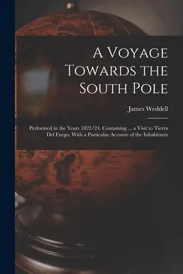 Viaggio verso il Polo Sud: Effettuato negli anni 1822-24. Contiene ... una visita alla Terra del Fuoco, con un resoconto particolare dell'abitato. - A Voyage Towards the South Pole: Performed in the Years 1822-'24. Containing ... a Visit to Tierra Del Fuego, With a Particular Account of the Inhabit