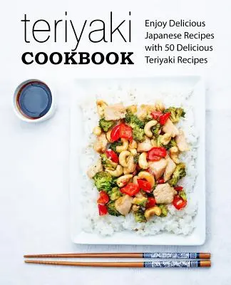 Ricettario Teriyaki: Godere di deliziose ricette giapponesi con 50 deliziose ricette Teriyaki (2 ° edizione) - Teriyaki Cookbook: Enjoy Delicious Japanese Recipes with 50 Delicious Teriyaki Recipes (2nd Edition)