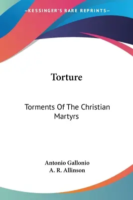 Torture: Tormenti dei martiri cristiani - Torture: Torments Of The Christian Martyrs