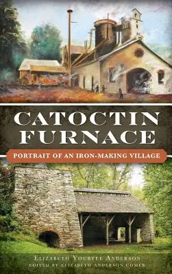 La fornace di Catoctin: ritratto di un villaggio di produttori di ferro - Catoctin Furnace: Portrait of an Iron Making Village