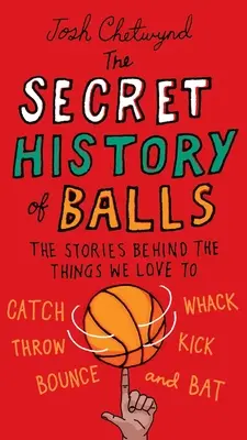 La storia segreta delle palle: Le storie dietro le cose che amiamo prendere, colpire, lanciare, calciare, far rimbalzare e giocare. - The Secret History of Balls: The Stories Behind the Things We Love to Catch, Whack, Throw, Kick, Bounce and B at