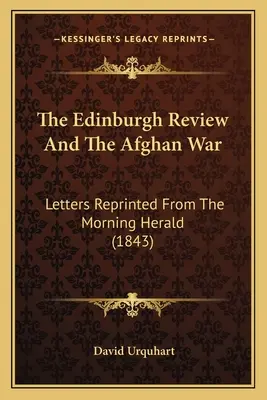 La rivista di Edimburgo e la guerra afghana: lettere ristampate dal Morning Herald (1843) - The Edinburgh Review And The Afghan War: Letters Reprinted From The Morning Herald (1843)