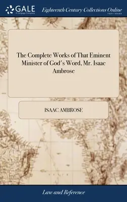 Le opere complete di quell'eminente ministro della parola di Dio, il signor Isaac Ambrose: Consiste nei seguenti trattati: I. Prima, Media e Ultima; . - The Complete Works of That Eminent Minister of God's Word, Mr. Isaac Ambrose: Consisting of the Following Treatises: viz. I. Prima, Media, & Ultima; .