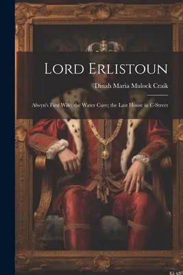 Lord Erlistoun: La prima moglie di Alwyn; La cura dell'acqua; L'ultima casa di C-Street - Lord Erlistoun: Alwyn's First Wife; the Water Cure; the Last House in C-Street