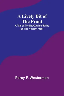 Un pezzo vivace del fronte: Una storia dei fucilieri neozelandesi sul fronte occidentale - A Lively Bit of the Front: A Tale of the New Zealand Rifles on the Western Front