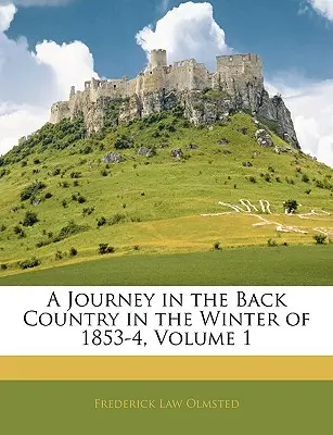 Un viaggio nel territorio nazionale nell'inverno del 1853-4, Volume 1 - A Journey in the Back Country in the Winter of 1853-4, Volume 1