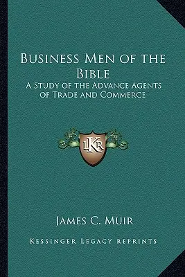 Uomini d'affari della Bibbia: Uno studio sugli agenti avanzati del commercio e degli affari - Business Men of the Bible: A Study of the Advance Agents of Trade and Commerce