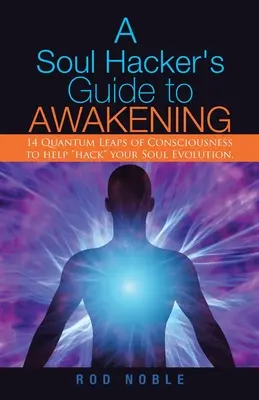 Guida al risveglio di un hacker dell'anima: 14 salti quantici di coscienza per aiutare l'evoluzione della vostra anima”. - A Soul Hacker's Guide to Awakening: 14 Quantum Leaps Of Consciousness To Help Hack