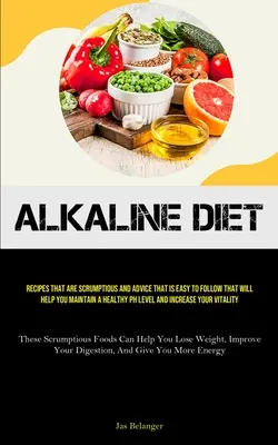 Dieta alcalina: Ricette deliziose e consigli facili da seguire che vi aiuteranno a mantenere un livello di PH sano e a ridurre i consumi. - Alkaline Diet: Recipes That Are Scrumptious And Advice That Is Easy To Follow That Will Help You Maintain A Healthy PH Level And Incr