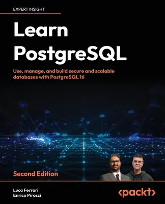 Imparare PostgreSQL - Seconda edizione: Usare, gestire e costruire database sicuri e scalabili con PostgreSQL 16 - Learn PostgreSQL - Second Edition: Use, manage and build secure and scalable databases with PostgreSQL 16