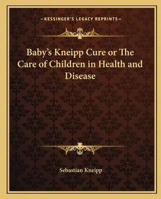 La cura Kneipp del bambino o La cura dei bambini in salute e in malattia - Baby's Kneipp Cure or The Care of Children in Health and Disease