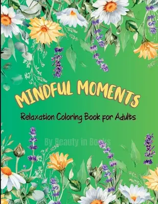 Momenti di attenzione: Libro da colorare rilassante per adulti - Mindful Moments: Relaxation Coloring Book for Adults