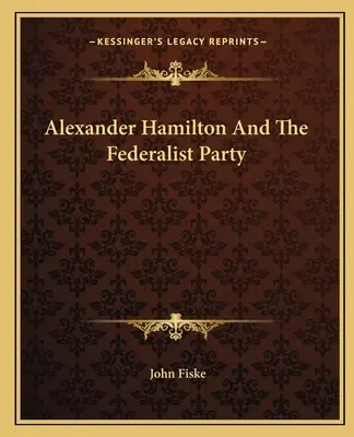 Alexander Hamilton e il Partito Federalista - Alexander Hamilton And The Federalist Party